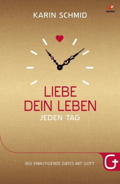 Liebe dein Leben jeden Tag: 365 ermutigende Dates mit Gott