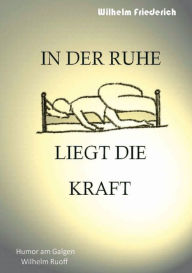 Title: In der Ruhe liegt die Kraft: Humor am Galgen, Author: Wilhelm Ruoff