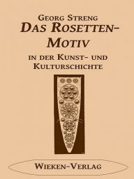 Title: Das Rosettenmotiv in der Kunst- und Kulturgeschichte, Author: Georg Streng