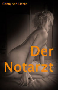 Title: Der Notarzt: Eine erotische Geschichte von Conny van Lichte, Author: Conny van Lichte