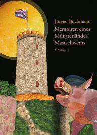 Title: Memoiren eines Münsterländer Mastschweins : Erster Teil: Lehrjahre, Author: Jürgen Buchmann