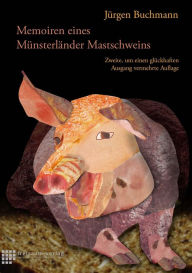 Title: Memoiren eines Münsterländer Mastschweins: Zweite, um einen glückhaften Ausgang vermehrte Auflage, Author: Jürgen Buchmann