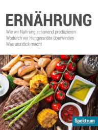Title: Ernährung: Was uns dick macht - Wie wir Nahrung schonend produzieren - Wodurch wir Hungersnöte überwinden, Author: Spektrum der Wissenschaft