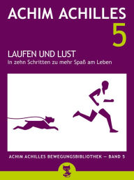 Title: Laufen und Lust: In zehn Schritten zu mehr Spaß im Leben, Author: Achim Achilles