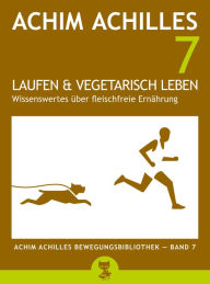 Title: Laufen und vegetarisch leben: Wissenswertes über fleischfreie Ernährung, Author: Achim Achilles