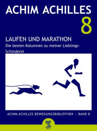 Title: Laufen und Marathon: Die besten Kolumnen zu meiner Lieblings-Schinderei, Author: Achim Achilles