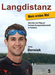 Title: Langdistanz - Mein erstes Mal: Skurriles vom Weg zur Ironman-Europameisterschaft in Frankfurt, Author: Arne Bensiek