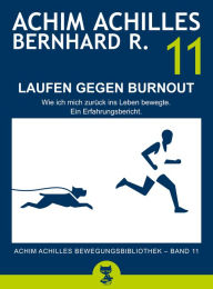 Title: Laufen gegen Burnout - Wie ich mich zurück ins Leben bewegte: Ein Erfahrungsbericht (Band 11), Author: Bernhard R.