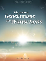 Title: Die wahren Geheimnisse des Wünschens, Author: Felix Sendner