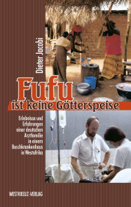 Title: Fufu ist keine Götterspeise: Erlebnisse einer deutschen Arztfamilie in einem Buschkrankenhaus in Westafrika, Author: Dieter Jacobi