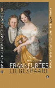 Title: Frankfurter Liebespaare: Romantisches und Tragisches aus 1200 Jahren, Author: Silke Wustmann