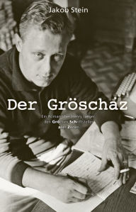 Title: Der Gröschaz: Ein biografischer Roman über Henry Jaeger, den größten Schriftsteller aller Zeiten., Author: Jakob Stein