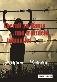 Title: Überall zu Hause ... und trotzdem ... heimatlos, Author: Achlam Kabaha