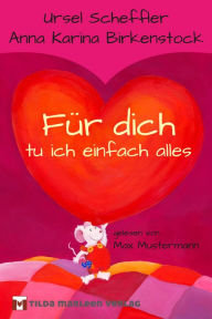 Title: Für dich tu ich einfach alles: Eine gereimte Liebeserklärung für große und kleine Mäuse, Author: Ursel Scheffler