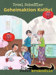 Title: Die Hafenkrokodile: Geheimaktion Kolibri, Author: Ursel Scheffler