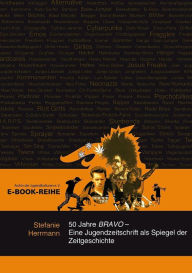 Title: 50 Jahre BRAVO: Eine Jugendzeitschrift als Spiegel der Zeitgeschichte, Author: Stefanie Herrmann