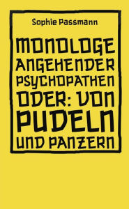 Title: Monologe angehender Psychopathen: oder: Von Pudeln und Panzern, Author: Sophie Passmann