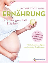 Title: Ernährung in Schwangerschaft & Stillzeit: Mit Hebammen-Tipps von Ingeborg Stadelmann, Author: Natalie Stadelmann