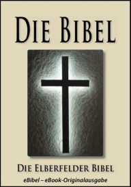 Title: Die BIBEL - Elberfelder Ausgabe (eBibel - Für eBook-Lesegeräte optimierte Ausgabe), Author: Gott