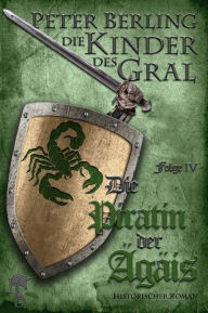 Title: Die Piratin der Ägäis: Folge IV des 17-bändigen Kreuzzug-Epos Die Kinder des Gral, Author: Peter Berling