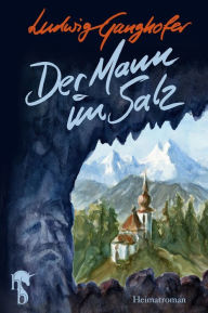 Title: Der Mann im Salz, Author: Ludwig Ganghofer