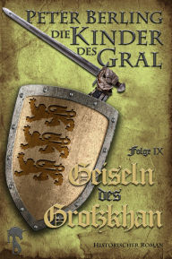 Title: Geiseln des Großkhan: Folge IX des 17-bändigen Kreuzzug-Epos Die Kinder des Gral, Author: Peter Berling