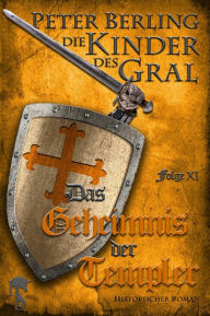 Title: Das Geheimnis der Templer: Folge XI des 17-bändigen Kreuzzug-Epos Die Kinder des Gral, Author: Peter Berling