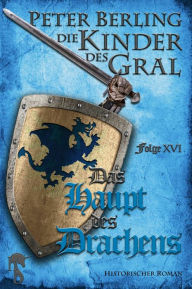 Title: Das Haupt des Drachens: Folge XVI des 17-bändigen Kreuzzug-Epos Die Kinder des Gral, Author: Peter Berling