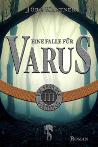 Title: Eine Falle für Varus: Folge 3 der 12-teiligen Romanserie Die Saga der Germanen, Author: Jörg Kastner