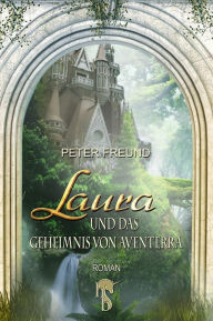 Title: Laura und das Geheimnis von Aventerra, Author: Peter Freund