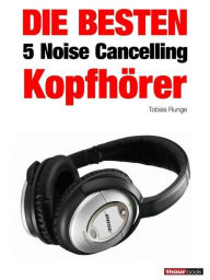 Title: Die besten 5 Noise Cancelling Kopfhörer: 1hourbook, Author: Tobias Runge