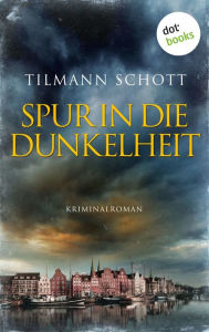 Title: Spur in die Dunkelheit: Kriminalroman, Author: Tilmann Schott