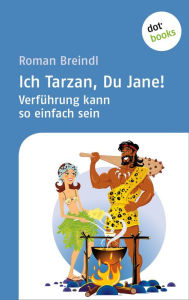 Title: Ich Tarzan, Du Jane! Verführung kann so einfach sein, Author: Roman Breindl