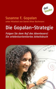 Title: Die Gopalan-Strategie: Folgen Sie dem Ruf des Abenteuers! Ein erlebnisorientiertes Arbeitsbuch, Author: Susanne F. Gopalan