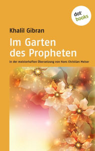 Title: Im Garten des Propheten: in der meisterhaften Übersetzung von Hans Christian Meiser, Author: Kahlil Gibran
