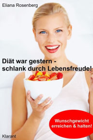 Title: Diät war gestern - schlank durch Lebensfreude! Abnehmen: Vom Übergewicht zum Wunschgewicht., Author: Eliana Rosenberg