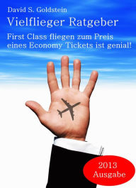 Title: Vielflieger Ratgeber: First Class fliegen zum Preis eines Economy Tickets ist genial!, Author: David S. Goldstein