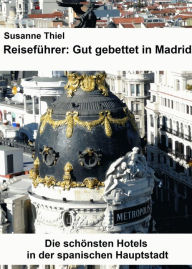 Title: Reiseführer: Gut gebettet in Madrid. Die schönsten Hotels in der spanischen Hauptstadt., Author: Susanne Thiel