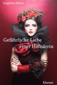 Title: Gefährliche Liebe einer Hofnärrin. Historischer Roman aus dem Mittelalter über die Lust am Leben, Gefühle, Leidenschaft und Betrug., Author: Angeline Bauer