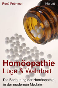 Title: Homöopathie Lüge und Wahrheit. Die Bedeutung der Homöopathie in der modernen Medizin, Author: René Prümmel