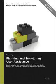 Title: Planning and Structuring User Assistance: How to Organize User Manuals, Online Help Systems, and Other Forms of User Assistance in a User-Friendly, Easily Accessible Way, Author: Marc Achtelig