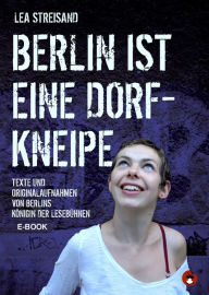Title: Berlin ist eine Dorfkneipe, Author: Lea Streisand