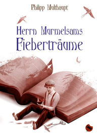 Title: Herrn Murmelsams Fieberträume: Erzählungen, Author: Philipp Multhaupt