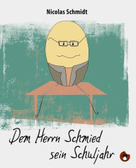 Title: Dem Herrn Schmied sein Schuljahr, Author: Nicolas Schmidt