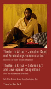 Title: Theater in Afrika - zwischen Kunst und Entwicklungszusammenarbeit / Theatre in Africa - between Art and Development Cooperation: Geschichten einer deutsch-malawischen Kooperation / Stories of a German-Malawian Collaboration, Author: Nadja Keller