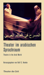 Title: Theater im arabischen Sprachraum: Theatre in the Arab World, Author: Rolf C. Hemke