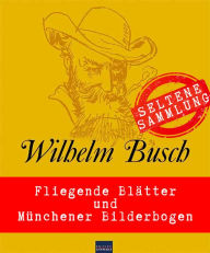 Title: Willhelm Busch: Seltene Sammlung: Fliegende Blätter & Münchener Bilderbogen, Author: Wilhelm Busch