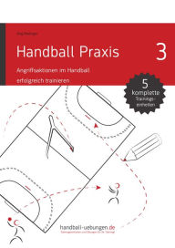 Title: Handball Praxis 3 - Angriffsaktionen im Handball erfolgreich trainieren: Handball Fachliteratur, Author: Jörg Madinger
