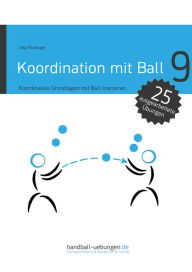 Title: Koordination mit Ball - Koordinative Grundlagen mit Ball trainieren: Fachliteratur, Author: Jörg Madinger