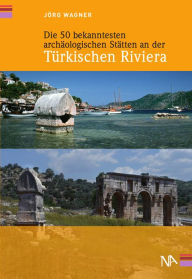 Title: Die 50 bekanntesten archäologischen Stätten an der Türkischen Riviera, Author: Jörg Wagner